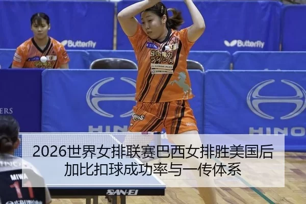 2026世界女排联赛巴西女排胜美国后加比扣球成功率与一传体系